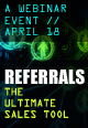 April 18th Webinar - Referrals: The Ultimate Sales Tool